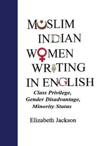 cover of the book Muslim Indian women writing in English : class privilege, gender disadvantage, minority status