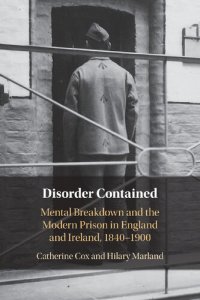 cover of the book Disorder Contained: Mental Breakdown And The Modern Prison In England And Ireland, 1840 – 1900