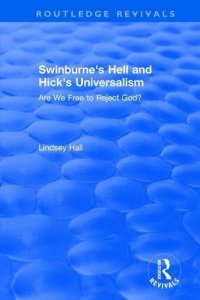 cover of the book Swinburne's Hell and Hick's Universalism: Are We Free to Reject God?