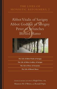 cover of the book The Lives of Monastic Reformers 2: Abbot Vitalis of Savigny, Abbot Godfrey of Savigny, Peter of Avranches, and Blessed Hamo