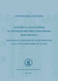 cover of the book Alfonso il Magnanimo e l’invenzione dell’Umanesimo monarchico. Ideologia e strategie di legittimazione alla corte aragonese di Napoli