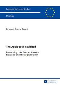 cover of the book The Apologetic Revisited: Exonerating Luke from an Ancestral Exegetical and Theological Burden