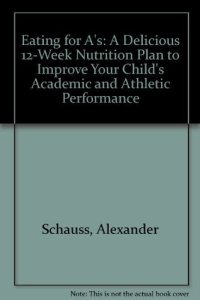 cover of the book Eating for A's: A Delicious 12-Week Nutrition Plan to Improve Your Child's Academic and Athletic Performance