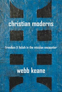 cover of the book Christian Moderns: Freedom and Fetish in the Mission Encounter