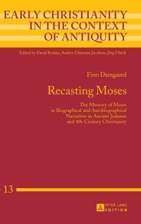 cover of the book Recasting Moses: The Memory of Moses in Biographical and Autobiographical Narratives in Ancient Judaism and 4th-Century Christianity