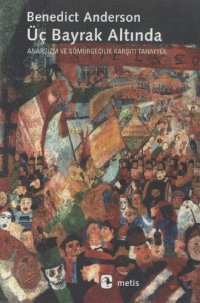 cover of the book Üç Bayrak Altında: Anarşizm ve Sömürgecilik Karşıtı Tahayyül