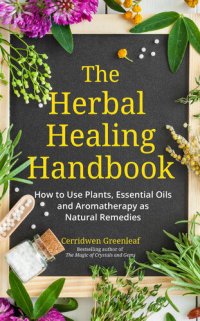 cover of the book The Herbal Healing Handbook: How to Use Plants, Essential Oils and Aromatherapy as Natural Remedies (Herbal Remedies)