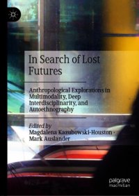 cover of the book In Search of Lost Futures: Anthropological Explorations in Multimodality, Deep Interdisciplinarity, and Autoethnography