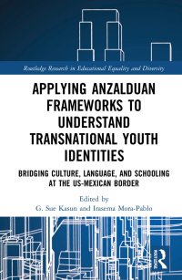 cover of the book Applying Anzalduan Frameworks to Understand Transnational Youth Identities: Bridging Culture, Language, and Schooling at the US-Mexican Border