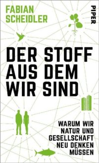 cover of the book Der Stoff, aus dem wir sind: Warum wir Natur und Gesellschaft neu denken müssen