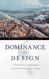 cover of the book Dominance by Design: Technological Imperatives and America's Civilizing Mission