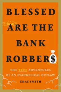 cover of the book Blessed Are the Bank Robbers: The True Adventures of an Evangelical Outlaw