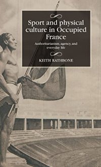 cover of the book Sport and physical culture in Occupied France: Authoritarianism, agency, and everyday life