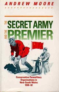 cover of the book The secret army and the premier: Conservative paramilitary organisations in New South Wales, 1930-32 (Modern history series)