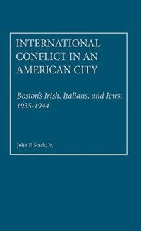 cover of the book International Conflict in an American City: Boston's Irish, Italians, and Jews, 1935-1944 (Contributions in Comparative Colonial Studies)