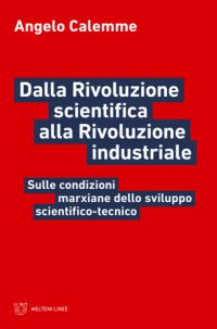 cover of the book Dalla Rivoluzione scientifica alla Rivoluzione industriale. Sulle condizioni marxiane dello sviluppo scientifico-tecnico