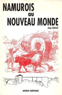 cover of the book Namurois dans le Nouveau Monde, partis des villes et villages de la province de Namur contribution à l'étude de l'émigration de Belgique méridionale vers les Amériques au 19e siècle