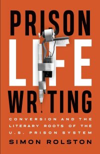 cover of the book Prison Life Writing: Conversion and the Literary Roots of the U.S. Prison System