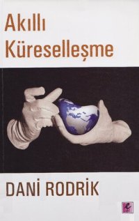 cover of the book Akıllı Küreselleşme: Küresel Piyasalar, Devlet ve Demokrasi Neden Birlikte Var Olamazlar?