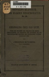 cover of the book Abhandlung über das Licht, worin die Ursachen der Vorgänge bei seiner Zurückwerfung und Brechung und besonders bei der eigentümlichen Brechung des isländischen Spates dargelegt sind (1678)