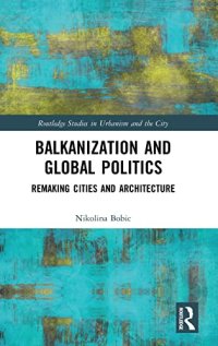 cover of the book Balkanization and Global Politics: Remaking Cities and Architecture