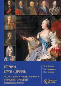 cover of the book Патроны, слуги и друзья. Русско-украинские неформальные связи и управление Гетманщиной в 1700–1760-х гг. Исследование и источники