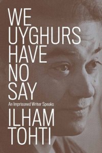 cover of the book We Uyghurs Have No Say: An Imprisoned Writer Speaks