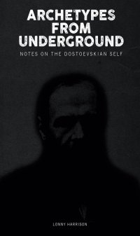 cover of the book Archetypes from Underground: Notes on the Dostoevskian Self