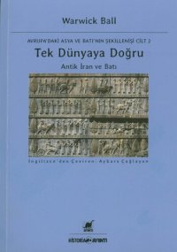 cover of the book Avrupa' daki Asya ve Batı'nın Şekillenişi Cilt II : Tek Dünyaya Doğru - Antik İran ve Batı