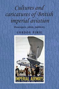 cover of the book Cultures and caricatures of British imperial aviation: Passengers, pilots, publicity