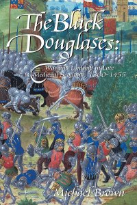 cover of the book The Black Douglases: War and Lordship in Late Medieval Scotland, 1300-1455