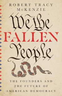 cover of the book We the Fallen People: The Founders and the Future of American Democracy