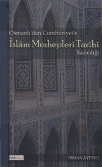 cover of the book Osmanlı'dan Cumhuriyet'e İslâm Mezhepleri Tarihi Yazıcılığı