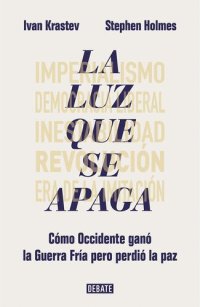 cover of the book La luz que se apaga: Cómo Occidente ganó la Guerra Fría pero perdió la paz