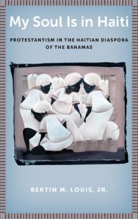 cover of the book My Soul Is in Haiti: Protestantism in the Haitian Diaspora of the Bahamas