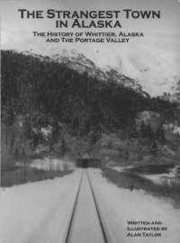 cover of the book The Strangest Town in Alaska: The History of Whittier, Alaska and the Portage Valley