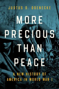 cover of the book More Precious than Peace: A New History of America in World War I