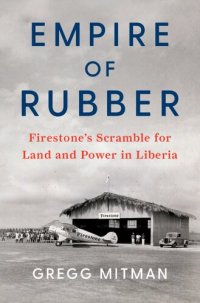 cover of the book Empire of Rubber: Firestone's Scramble for Land and Power in Liberia