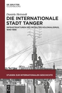 cover of the book Die internationale Stadt Tanger: Infrastrukturen des geteilten Kolonialismus, 1840-1956