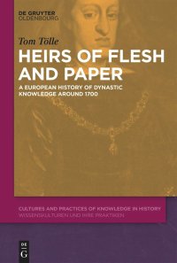 cover of the book Heirs of Flesh and Paper: A European History of Dynastic Knowledge Around 1700