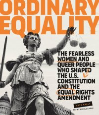 cover of the book Ordinary Equality: The Fearless Women and Queer People Who Shaped the U.S. Constitution and the Equal Rights Amendment