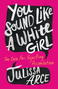 cover of the book You Sound Like a White Girl: The Case for Rejecting Assimilation