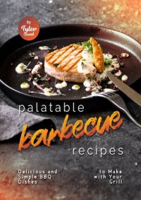 cover of the book Palatable Barbecue Recipes: Delicious and Simple BBQ Dishes to Make with Your Grill