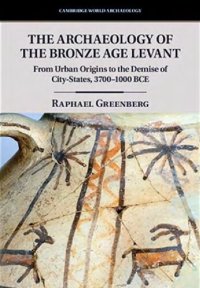 cover of the book The Archaeology of the Bronze Age Levant: From Urban Origins to the Demise of City-States, 3700-1000 BCE