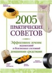 cover of the book 2005 практических советов . Эффективное лечение недомоганий и болезненных состояний домашними средствами