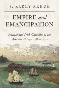 cover of the book Empire and Emancipation: Scottish and Irish Catholics at the Atlantic Fringe, 1780-1850