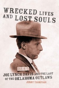 cover of the book Wrecked Lives and Lost Souls: Joe Lynch Davis and the Last of the Oklahoma Outlaws