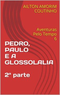 cover of the book PEDRO, PAULO E A GLOSSOLALIA 2ª parte: Aventuras Pelo Tempo 6