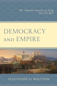 cover of the book Democracy and Empire: The Athenian Invasion of Sicily, 415-413 BCE