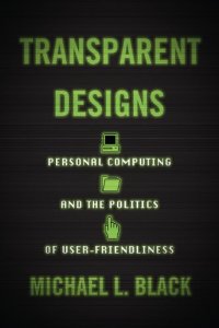 cover of the book Transparent Designs: Personal Computing And The Politics Of User-Friendliness